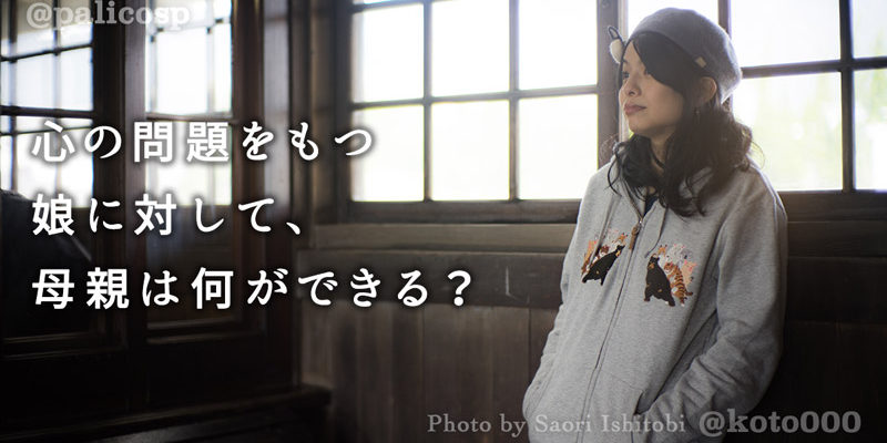心の問題をもつ娘に対して、母親は何ができる?